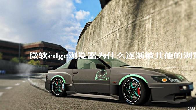 微软edge浏览器为什么逐渐被其他的浏览器代替？